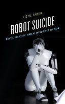 Book cover: Robot suicide : death, identity, and AI in science fiction /